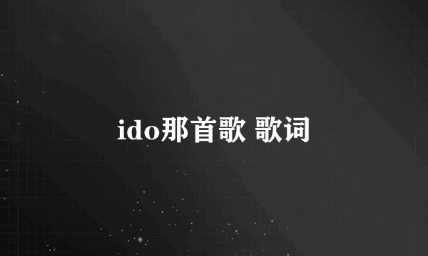 ido那首歌 歌词