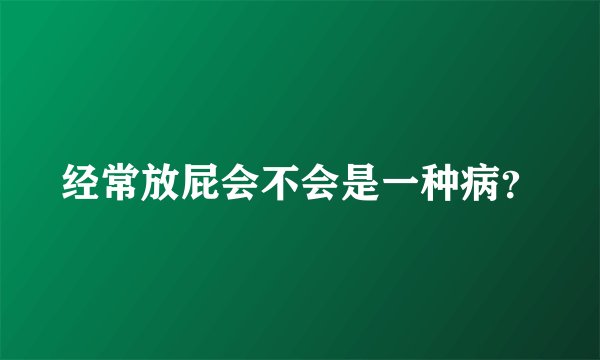 经常放屁会不会是一种病？