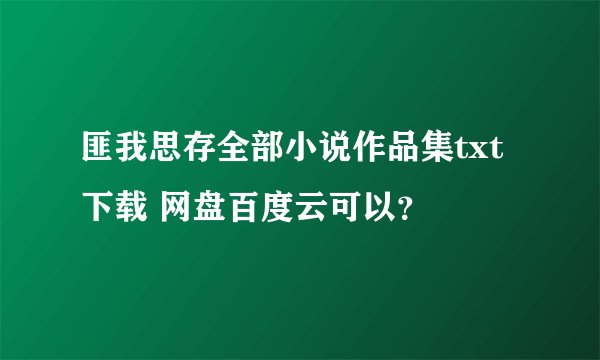 匪我思存全部小说作品集txt下载 网盘百度云可以？
