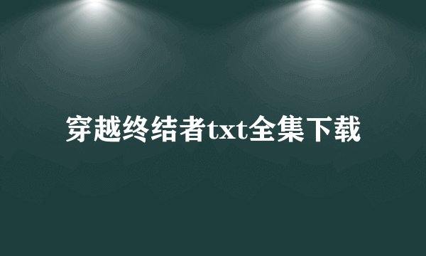 穿越终结者txt全集下载