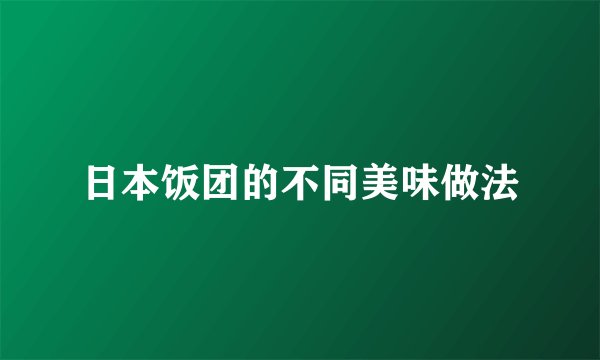 日本饭团的不同美味做法