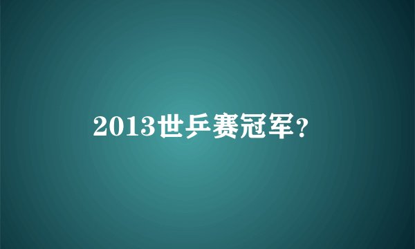 2013世乒赛冠军？