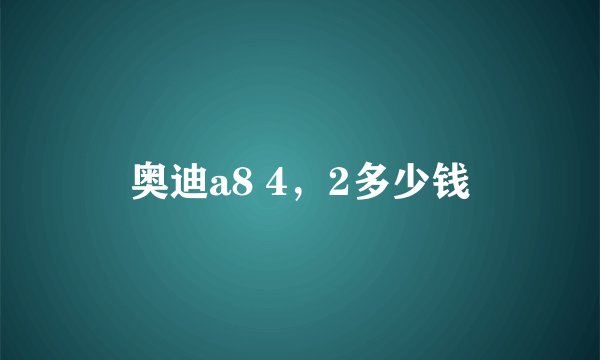 奥迪a8 4，2多少钱