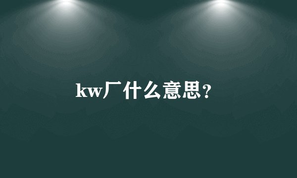 kw厂什么意思？