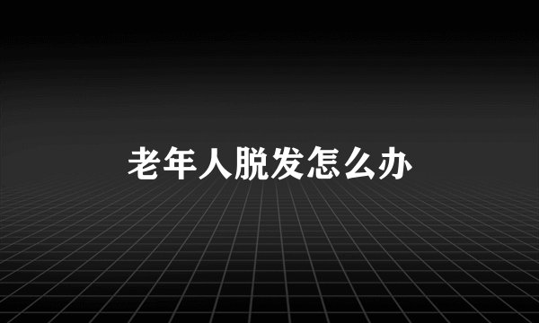 老年人脱发怎么办