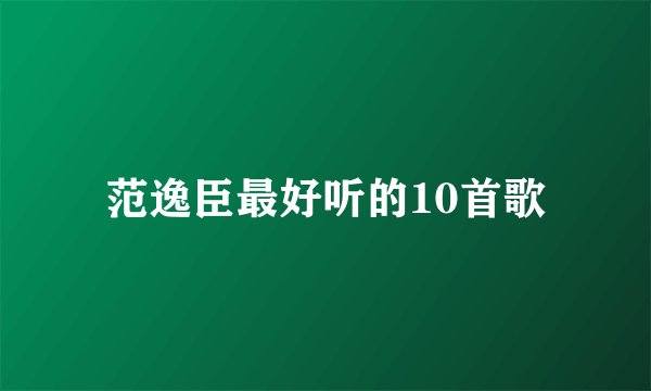 范逸臣最好听的10首歌