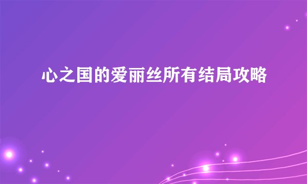 心之国的爱丽丝所有结局攻略