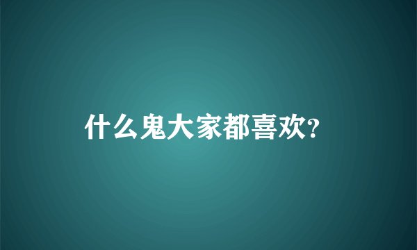 什么鬼大家都喜欢？
