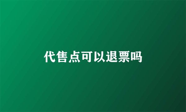 代售点可以退票吗