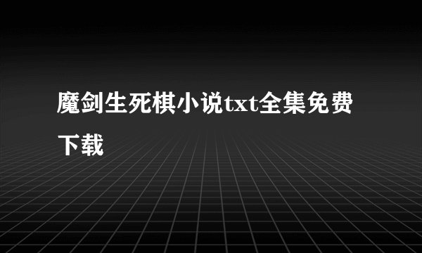 魔剑生死棋小说txt全集免费下载