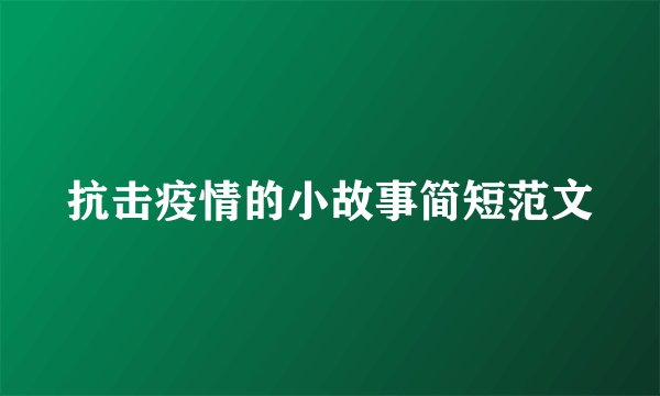 抗击疫情的小故事简短范文
