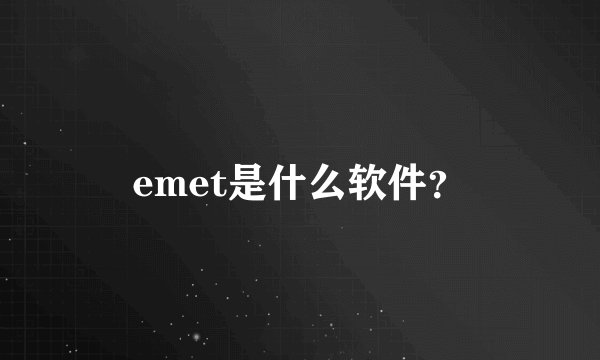 emet是什么软件？