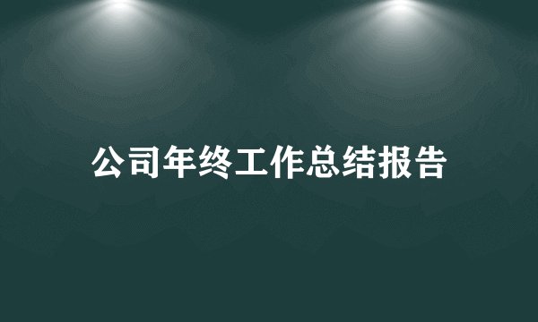 公司年终工作总结报告