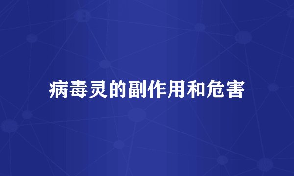 病毒灵的副作用和危害