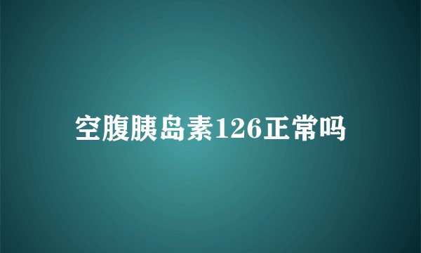 空腹胰岛素126正常吗