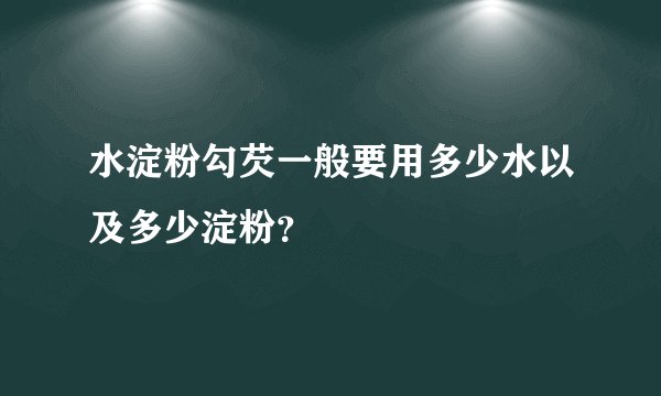 水淀粉勾芡一般要用多少水以及多少淀粉？