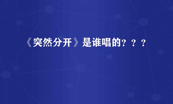 《突然分开》是谁唱的？？？