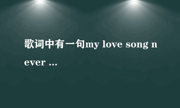 歌词中有一句my love song never rung是啥歌