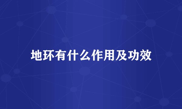 地环有什么作用及功效