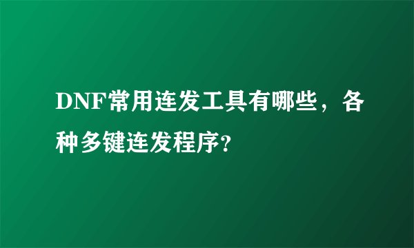 DNF常用连发工具有哪些，各种多键连发程序？