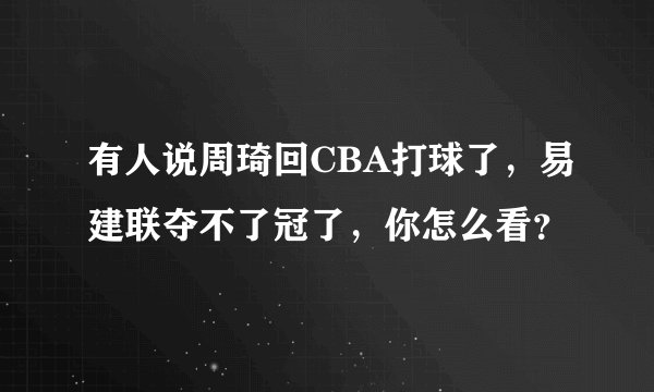 有人说周琦回CBA打球了，易建联夺不了冠了，你怎么看？