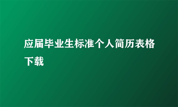 应届毕业生标准个人简历表格下载