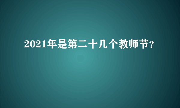 2021年是第二十几个教师节？