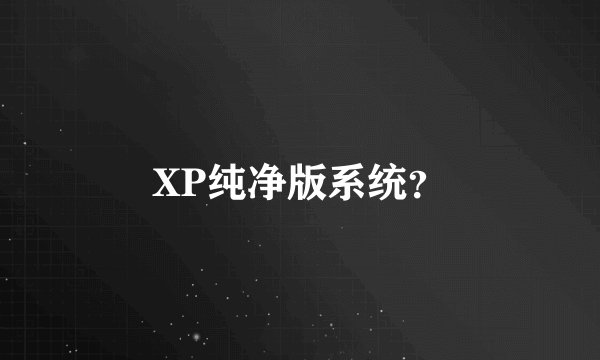 XP纯净版系统？