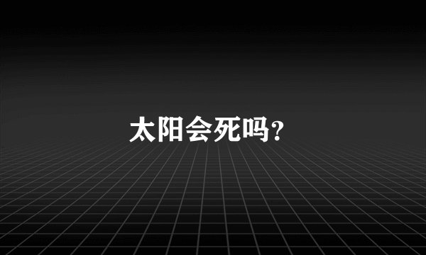 太阳会死吗？