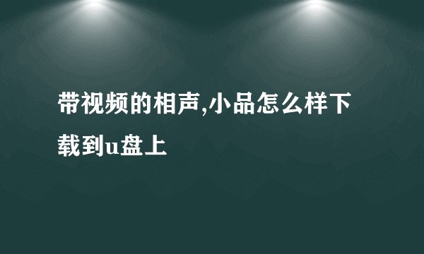带视频的相声,小品怎么样下载到u盘上