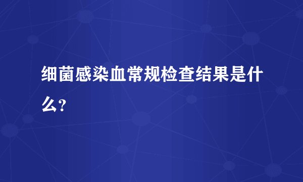 细菌感染血常规检查结果是什么？