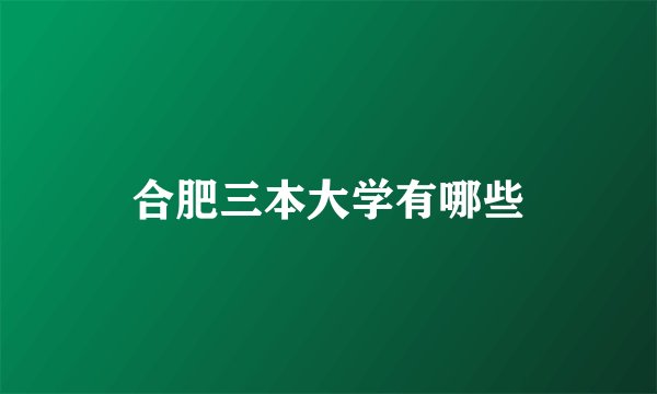合肥三本大学有哪些