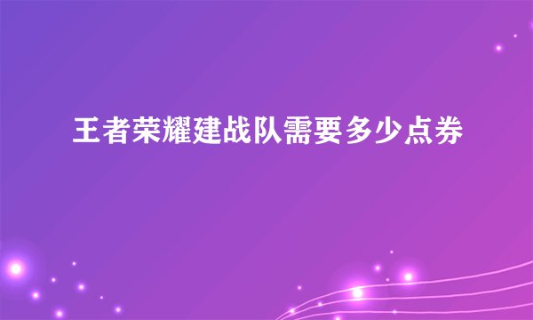 王者荣耀建战队需要多少点券