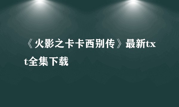 《火影之卡卡西别传》最新txt全集下载