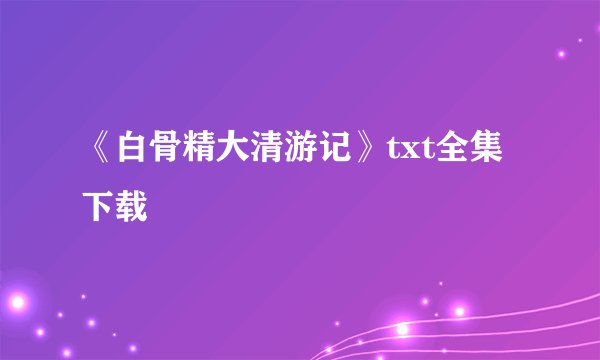 《白骨精大清游记》txt全集下载