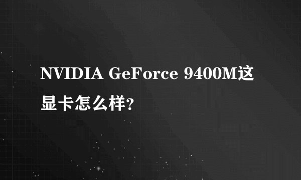 NVIDIA GeForce 9400M这显卡怎么样？