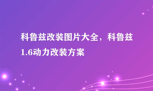 科鲁兹改装图片大全，科鲁兹1.6动力改装方案