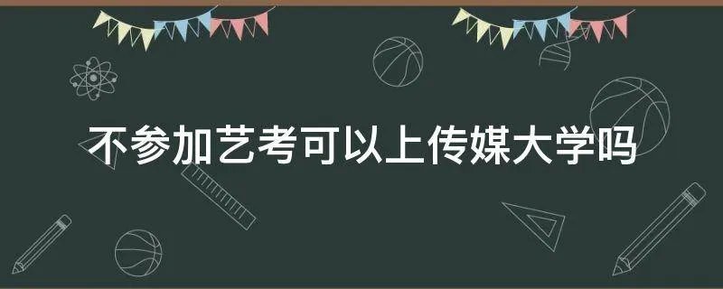 不参加艺考可以上传媒大学吗