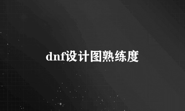 dnf设计图熟练度