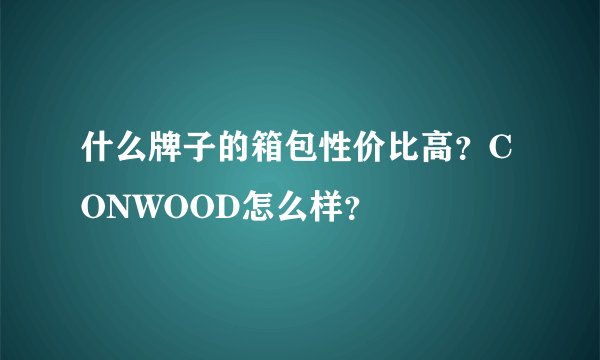 什么牌子的箱包性价比高？CONWOOD怎么样？