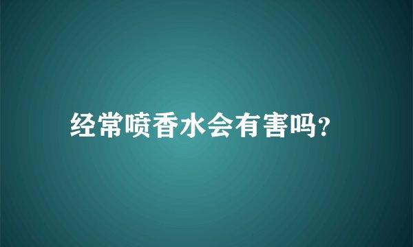 经常喷香水会有害吗？