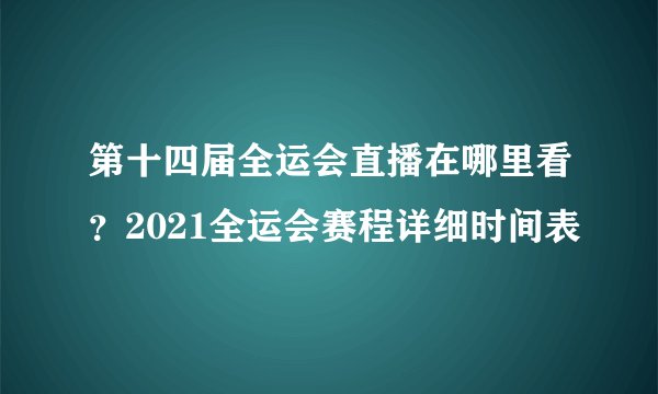 第十四届全运会直播在哪里看？2021全运会赛程详细时间表