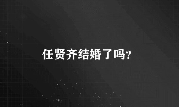 任贤齐结婚了吗？
