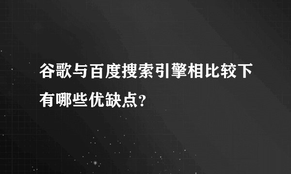 谷歌与百度搜索引擎相比较下有哪些优缺点？