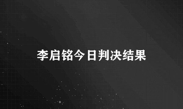李启铭今日判决结果