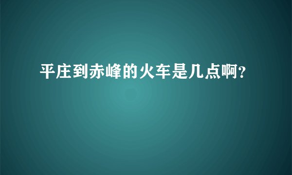 平庄到赤峰的火车是几点啊?