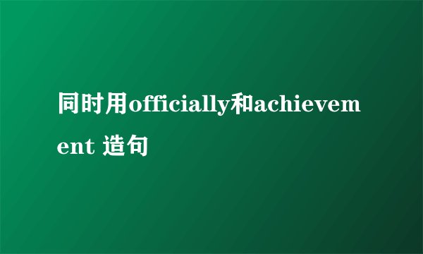 同时用officially和achievement 造句