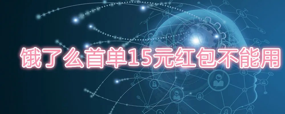 饿了么首单15元红包不能用