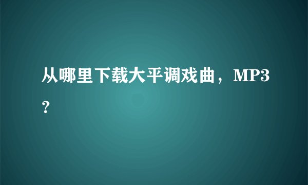 从哪里下载大平调戏曲，MP3？