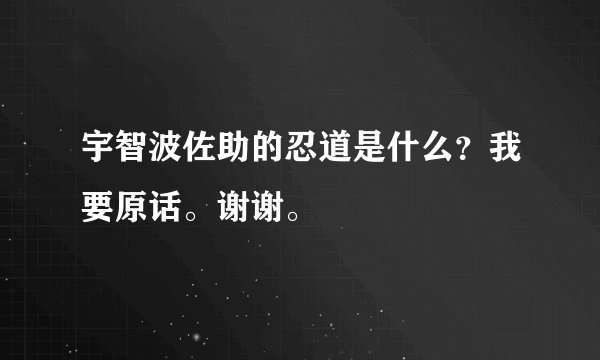 宇智波佐助的忍道是什么？我要原话。谢谢。